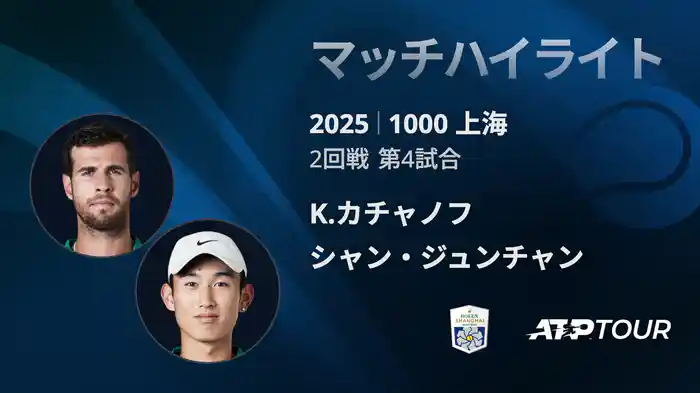 1000 上海 シングルス２回戦 K.カチャノフ VS シャン・ジュンチャン マッチハイライト [ATPツアー 2025]