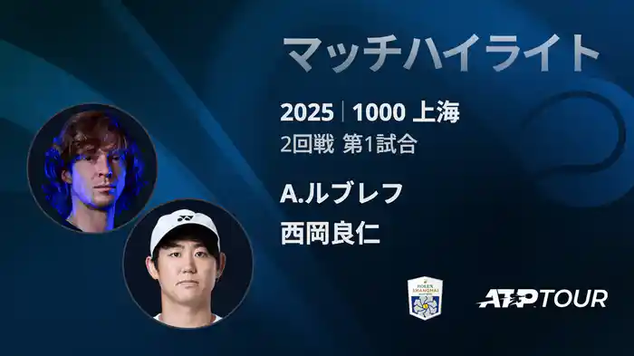 1000 上海 シングルス２回戦 A.ルブレフ VS 西岡良仁 マッチハイライト [ATPツアー 2025]