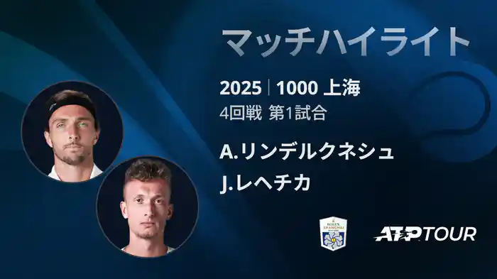 1000 上海 シングルス４回戦 A.リンデルクネシュ VS J.レヘチカ マッチハイライト [ATPツアー 2025]
