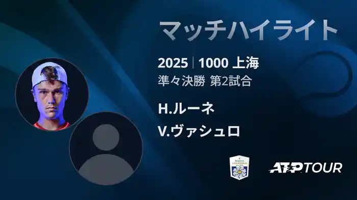 1000 上海 シングルス準々決勝 H.ルーネ VS V.ヴァシュロ マッチハイライト [ATPツアー 2025]