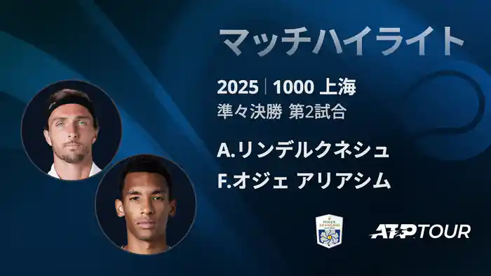 1000 上海 シングルス準々決勝 A.リンデルクネシュ VS F.オジェ アリアシム マッチハイライト [ATPツアー 2025]
