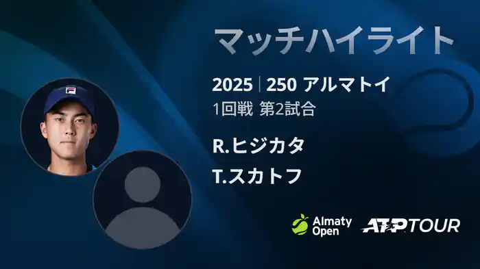 250 アルマトイ シングルス1回戦 R.ヒジカタ VS T.スカトフ マッチハイライト [ATPツアー 2025]