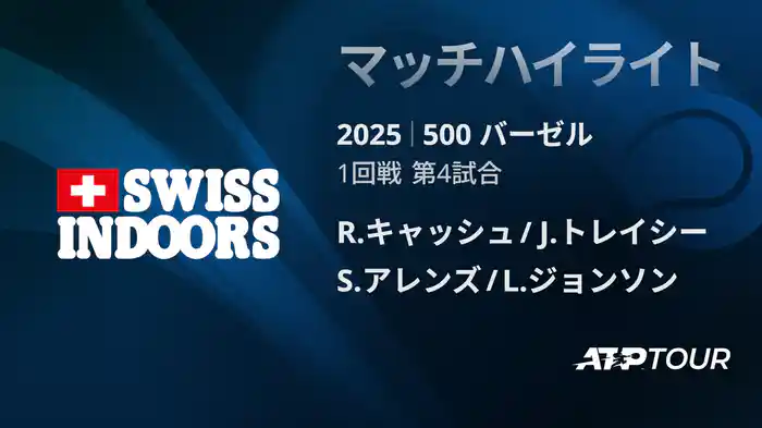 500 バーゼル ダブルス1回戦 R.キャッシュ/J.トレイシー VS S.アレンズ/L.ジョンソン マッチハイライト [ATPツアー 2025]