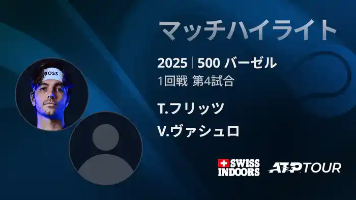 500 バーゼル シングルス1回戦 T.フリッツ VS V.ヴァシュロ マッチハイライト [ATPツアー 2025]