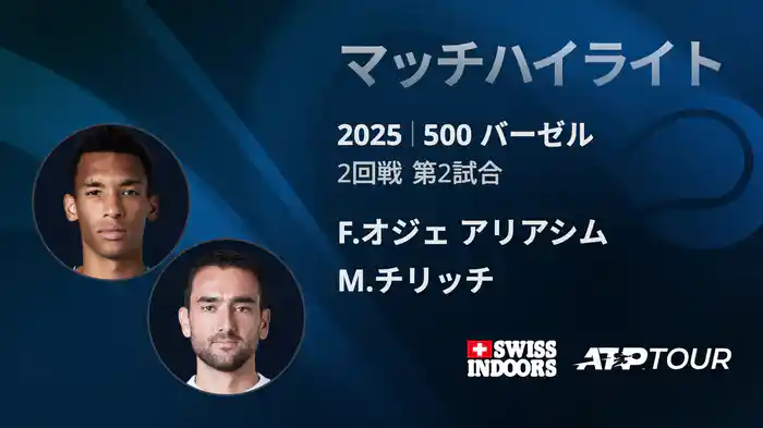 500 バーゼル シングルス2回戦 F.オジェ アリアシム VS M.チリッチ マッチハイライト [ATPツアー 2025]