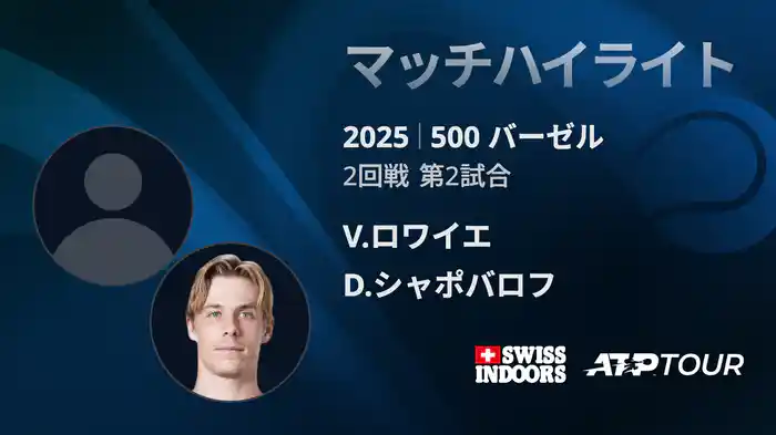 500 バーゼル シングルス2回戦 V.ロワイエ VS D.シャポバロフ マッチハイライト [ATPツアー 2025]
