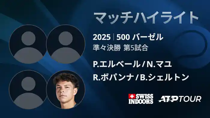 500 バーゼル ダブルス準々決勝 P.エルベール/N.マユ VS R.ボパンナ/B.シェルトン マッチハイライト [ATPツアー 2025]