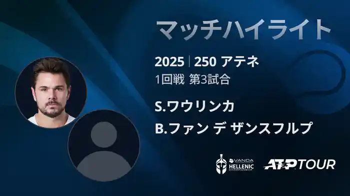 250 アテネ シングルス1回戦 S.ワウリンカ VS B.ファン デ ザンスフルプ マッチハイライト [ATPツアー 2025]