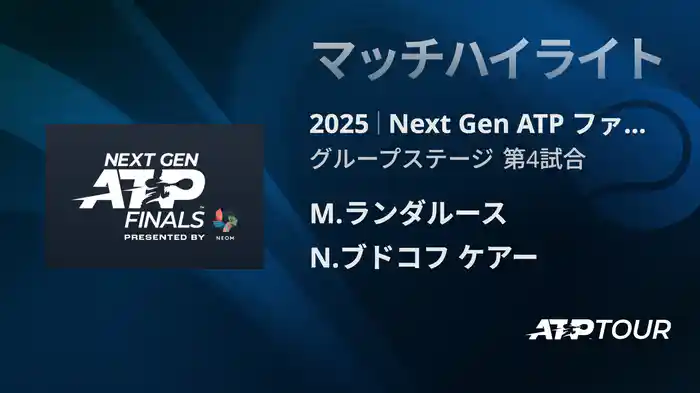 Next Gen ATP ファイナルズ グループステージ M.ランダルース VS N.ブドコフ ケアー マッチハイライト [ATPツアー 2025]