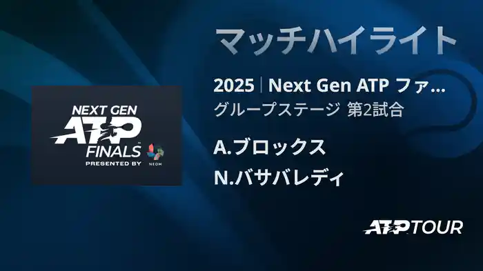 Next Gen ATP ファイナルズ グループステージ A.ブロックス VS N.バサバレディ マッチハイライト [ATPツアー 2025]