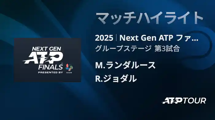Next Gen ATP ファイナルズ グループステージ M.ランダルース VS R.ジョダル マッチハイライト [ATPツアー 2025]