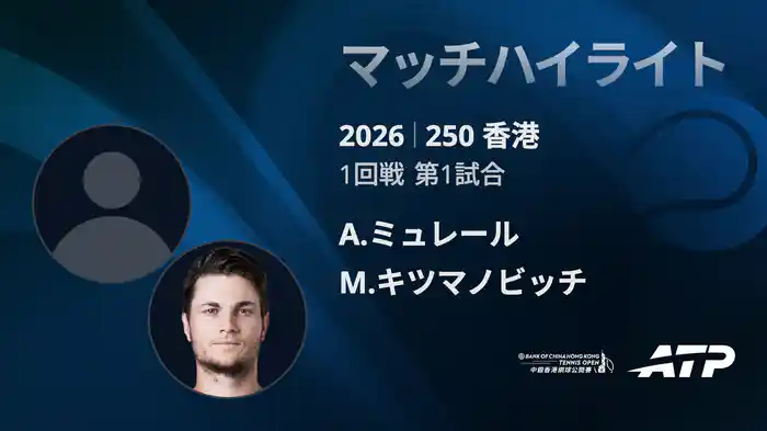 250香港 シングルス1回戦 A.ミュレール VS M.キツマノビッチ マッチハイライト [ATPツアー 2026]