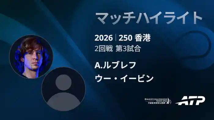 250香港 シングルス2回戦 A.ルブレフ VS ウー・イービン マッチハイライト [ATPツアー 2026]
