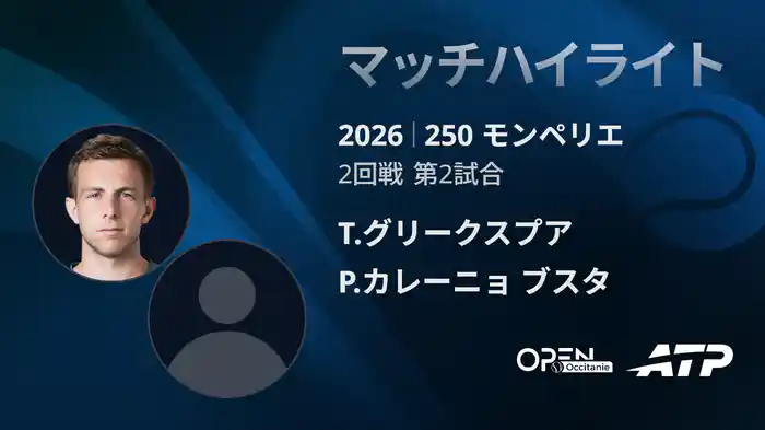 250 モンペリエ シングルス2回戦 T.グリークスプア VS P.カレーニョ ブスタ マッチハイライト [ATPツアー 2026]