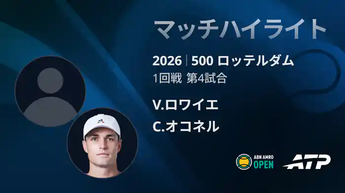 500 ロッテルダム シングルス1回戦 V.ロワイエ VS C.オコネル マッチハイライト [ATPツアー 2026]