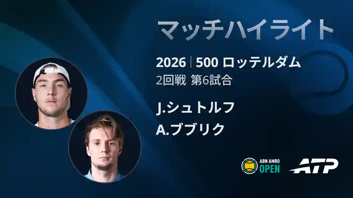 500 ロッテルダム シングルス2回戦 J.シュトルフ VS A.ブブリク マッチハイライト [ATPツアー 2026]