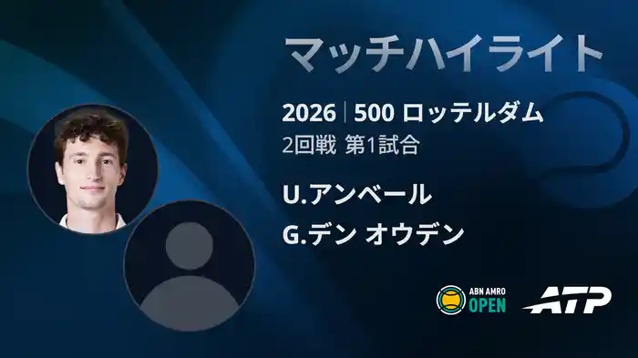 500 ロッテルダム シングルス2回戦 U.アンベール VS G.デン オウデン マッチハイライト [ATPツアー 2026]
