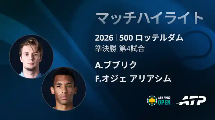 500 ロッテルダム シングルス準決勝 A.ブブリク VS F.オジェ アリアシム マッチハイライト [ATPツアー 2026]