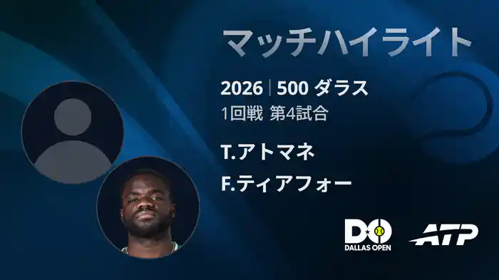 500 ダラス シングルス1回戦 T.アトマネ VS F.ティアフォー マッチハイライト [ATPツアー 2026]