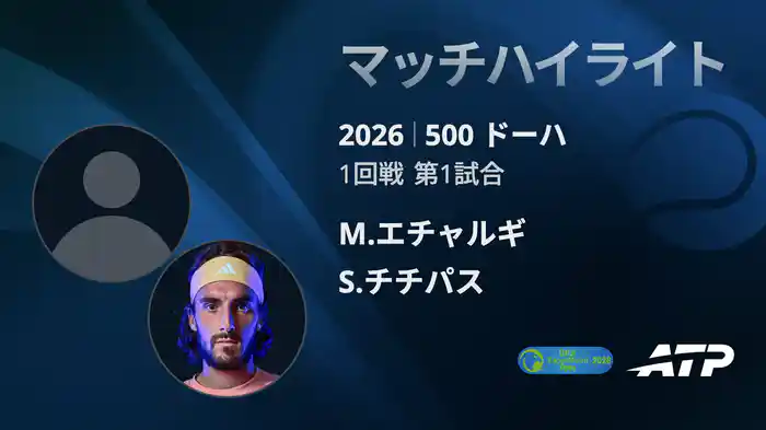 500 ドーハ シングルス1回戦 M.エチャルギ VS S.チチパス マッチハイライト [ATPツアー 2026]
