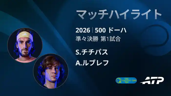 500 ドーハ シングルス準々決勝 S.チチパス VS A.ルブレフ マッチハイライト [ATPツアー 2026]
