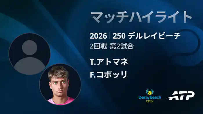 250 デルレイビーチ シングルス2回戦 T.アトマネ VS F.コボッリ マッチハイライト [ATPツアー 2026]
