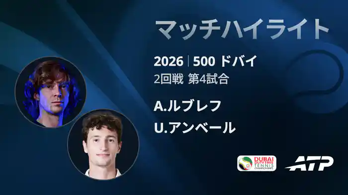 500 ドバイ シングルス2回戦 A.ルブレフ VS U.アンベール マッチハイライト [ATPツアー 2026]