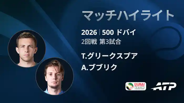 500 ドバイ シングルス2回戦 T.グリークスプア VS A.ブブリク マッチハイライト [ATPツアー 2026]