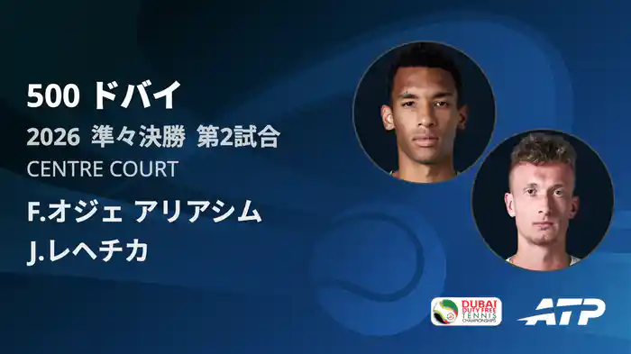 500 ドバイ シングルス準々決勝戦 F.オジェ アリアシム VS J.レヘチカ フルマッチ [ATPツアー 2026]
