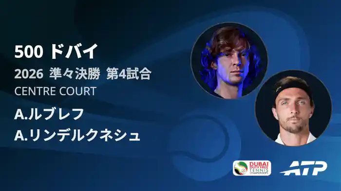 500 ドバイ シングルス準々決勝戦 A.ルブレフ VS A.リンデルクネシュ フルマッチ [ATPツアー 2026]