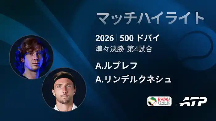 500 ドバイ シングルス準々決勝戦 A.ルブレフ VS A.リンデルクネシュ マッチハイライト [ATPツアー 2026]