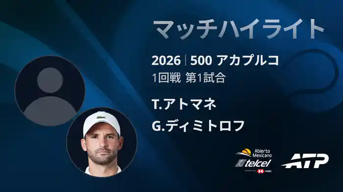 500 アカプルコ シングルス1回戦 T.アトマネ VS G.ディミトロフ マッチハイライト [ATPツアー 2026]