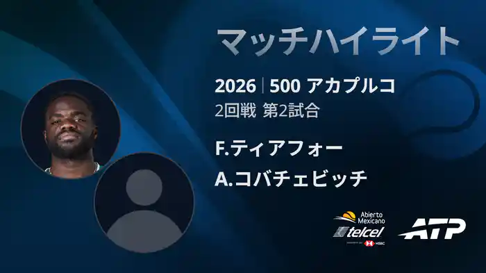 500 アカプルコ シングルス2回戦 F.ティアフォー VS A.コバチェビッチ マッチハイライト [ATPツアー 2026]