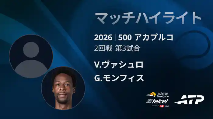 500 アカプルコ シングルス2回戦 V.ヴァシュロ VS G.モンフィス マッチハイライト [ATPツアー 2026]