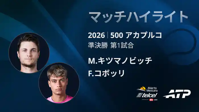 500 アカプルコ シングルス準決勝 M.キツマノビッチ VS F.コボッリ マッチハイライト [ATPツアー 2026]
