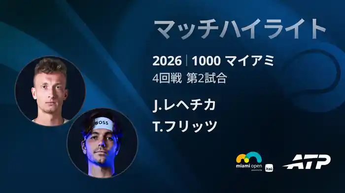 1000 マイアミ シングルス4回戦 J.レヘチカ VS T.フリッツ マッチハイライト [ATPツアー 2026]