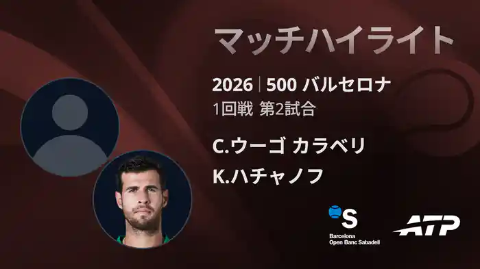 500 バルセロナ シングルス1回戦 C.ウーゴ カラベリ VS K.ハチャノフ マッチハイライト [ATPツアー 2026]