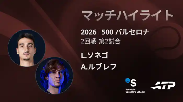 500 バルセロナ シングルス2回戦 L.ソネゴ VS A.ルブレフ マッチハイライト [ATPツアー 2026]