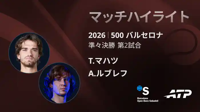500 バルセロナ シングルス準々決勝 T.マハツ VS A.ルブレフ マッチハイライト [ATPツアー 2026]