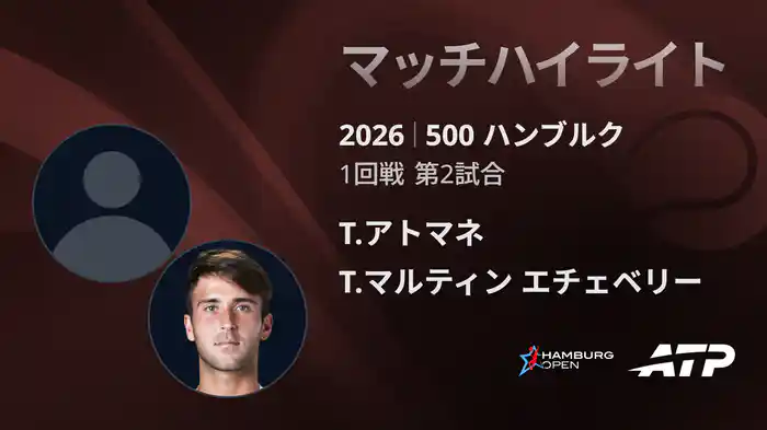 500 ハンブルク シングルス1回戦 T.アトマネ VS T.マルティン エチェベリー マッチハイライト [ATPツアー 2026]