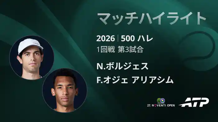 500 ハレ シングルス1回戦 N.ボルジェス VS F.オジェ アリアシム マッチハイライト [ATPツアー 2026]