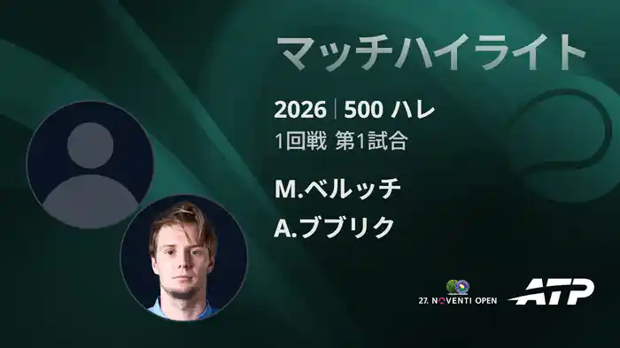 500 ハレ シングルス1回戦 M.ベルッチ VS A.ブブリク マッチハイライト [ATPツアー 2026]