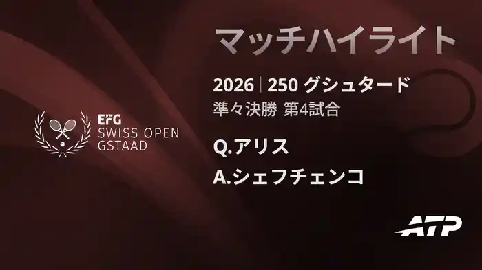 250 グシュタード シングルス準々決勝 Q.アリス VS A.シェフチェンコ マッチハイライト [ATPツアー 2026]