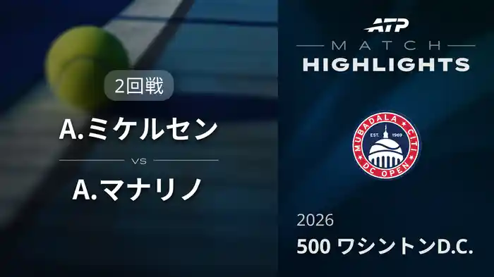 500 ワシントンD.C. シングルス2回戦 A.ミケルセン VS A.マナリノ マッチハイライト [ATPツアー 2026]
