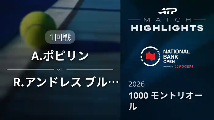 1000 モントリオール シングルス1回戦 A.ポピリン VS R.アンドレス ブルチャーガ マッチハイライト [ATPツアー 2026]