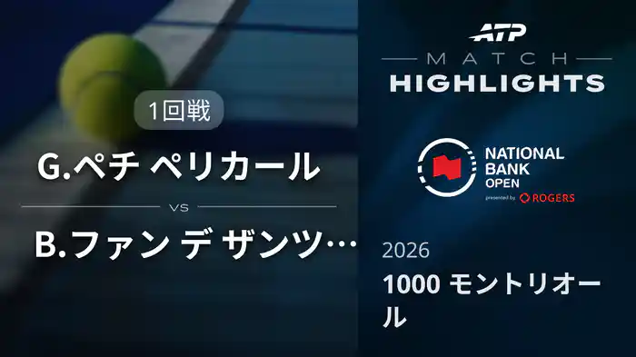 1000 モントリオール シングルス1回戦 G.ペチ ペリカール VS B.ファン デ ザンツフープ マッチハイライト [ATPツアー 2026]