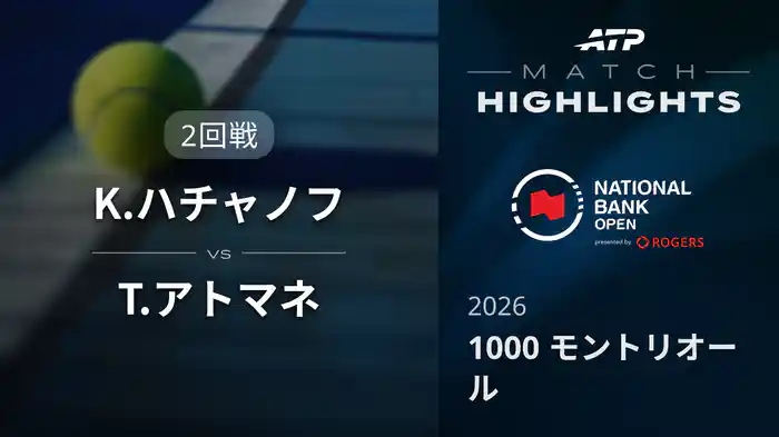 1000 モントリオール シングルス2回戦 K.ハチャノフ VS T.アトマネ マッチハイライト [ATPツアー 2026]