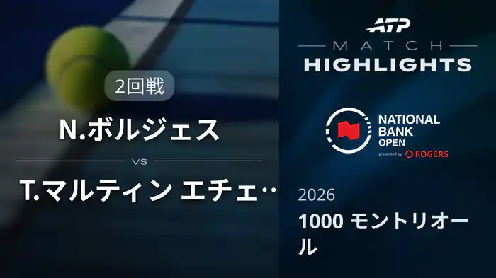 1000 モントリオール シングルス2回戦 N.ボルジェス VS T.マルティン エチェベリー マッチハイライト [ATPツアー 2026]