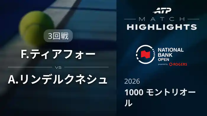 1000 モントリオール シングルス3回戦 F.ティアフォー VS A.リンデルクネシュ マッチハイライト [ATPツアー 2026]