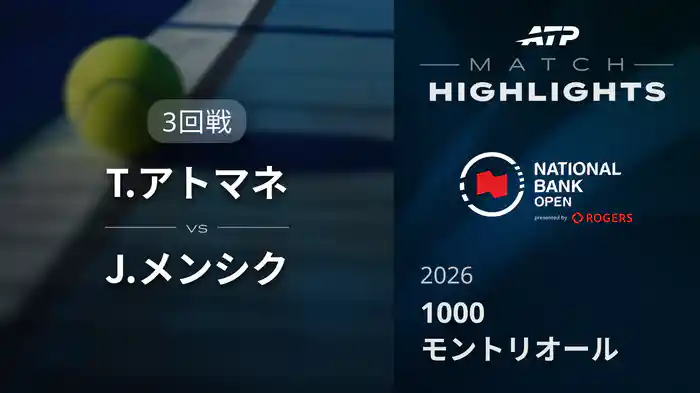 1000 モントリオール シングルス3回戦 T.アトマネ VS J.メンシク マッチハイライト [ATPツアー 2026]
